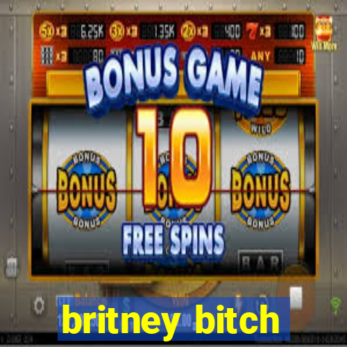 britney bitch